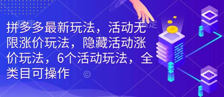 拼多多最新玩法,活动无限涨价玩法,隐藏活动涨价玩法,6个活动玩法,全类目可操作-赛德副业库