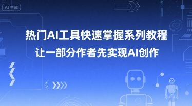 热门AI工具快速掌握系列教程，让一部分创作者先实现AI创作-赛德副业库