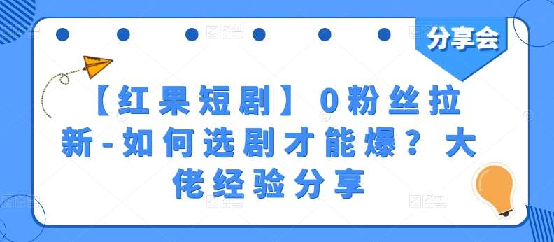 【红果短剧】0粉丝拉新-如何选剧才能爆?大佬经验分享-赛德副业库