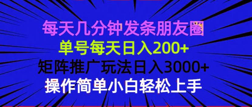 （13919期）每天几分钟发条朋友圈 单号每天日入200+ 矩阵推广玩法日入3000+ 操作简…-赛德副业库