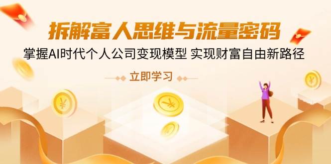 (14110期)拆解富人思维与流量密码,掌握AI时代个人公司变现模型 实现财富自由新路径-赛德副业库