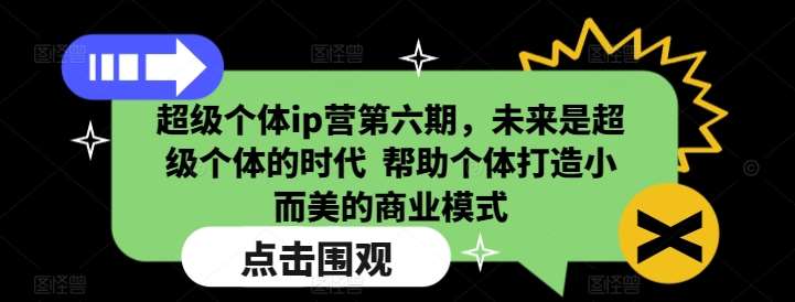 超级个体ip营第六期，未来是超级个体的时代  帮助个体打造小而美的商业模式-赛德副业库