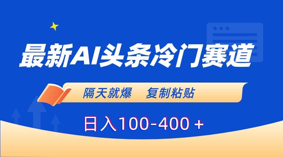 （8823期）最新AI头条冷门赛道，隔天就爆，复制粘贴日入100-400＋-赛德副业库