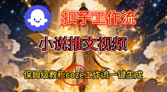 Coze扣子智能体工作流一键生成小说推文视频，保姆级搭建教学-赛德副业库