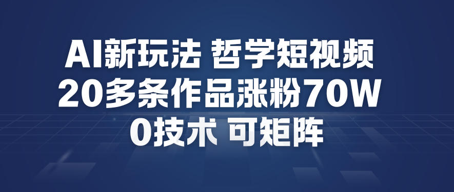 AI新玩法哲学短视频制作教学，20多条作品涨粉70W，0成本赛道，可矩阵-赛德副业库