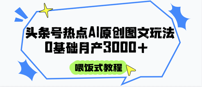 头条号热点AI图文攻略，喂饭式教程+0基础月产3000+-赛德副业库