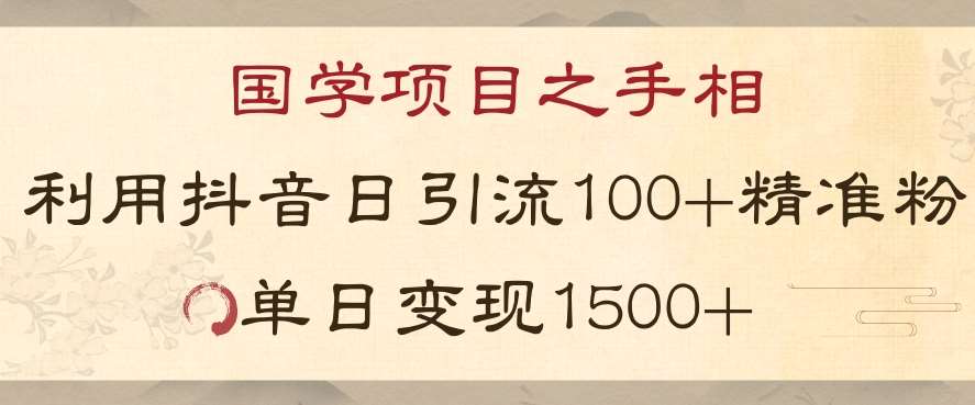 国学项目新玩法利用抖音引流精准国学粉日引100单人单日变现1500【揭秘】-赛德副业库