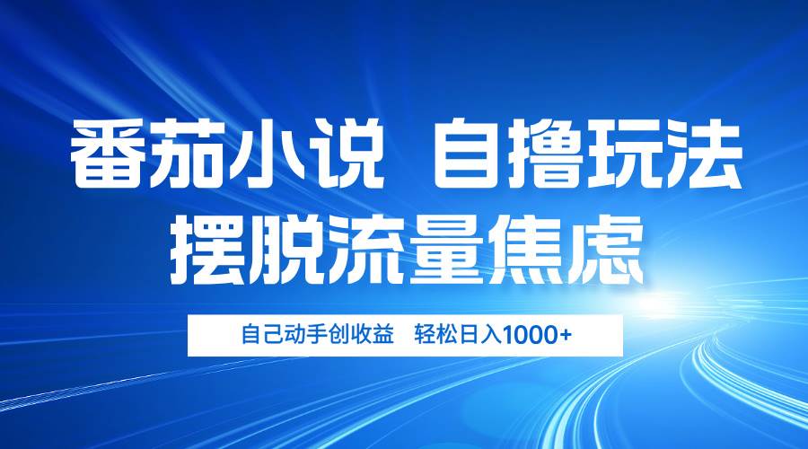 （13105期）番茄小说自撸玩法 摆脱流量焦虑 日入1000+-赛德副业库