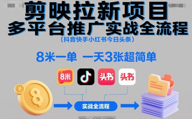 剪映拉新项目多平台推广实战全流程（抖音快手小红书今日头条），8米一单，一天3张超简单-赛德副业库