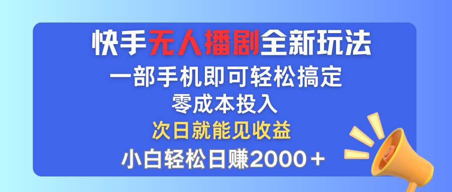 （12196期）快手无人播剧全新玩法，一部手机就可以轻松搞定，零成本投入，小白轻松…-赛德副业库