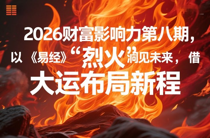 2026财富影响力第八期,以《易经》智慧洞见未来,借“离火”大运布局新程-赛德副业库