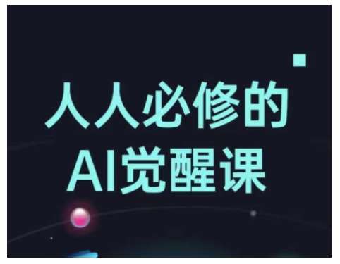人人必修的Al觉醒课,AI工具全解,从办公神器到创意设计-赛德副业库