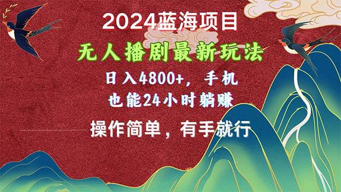 （10897期）2024蓝海项目，无人播剧最新玩法，日入4800+，手机也能操作简单有手就行-赛德副业库