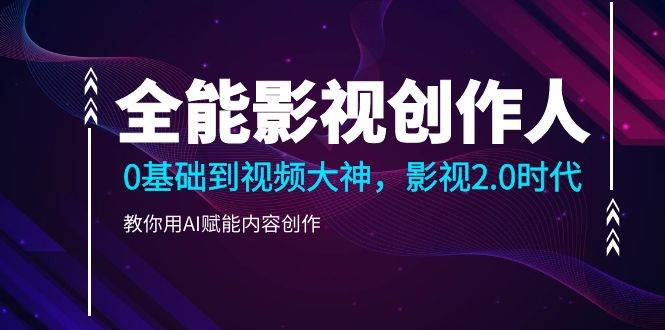 （10809期）全能影视-创作人2.0，0基础到视频大神，教你用AI赋能内容创作 (85节)-赛德副业库