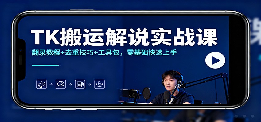 TK搬运解说实战课：翻录教程+去重技巧+工具包，零基础快速上手-赛德副业库