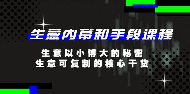 生意内幕和手段课程,生意以小博大的秘密,生意可复制的核心干货(20节)-赛德副业库