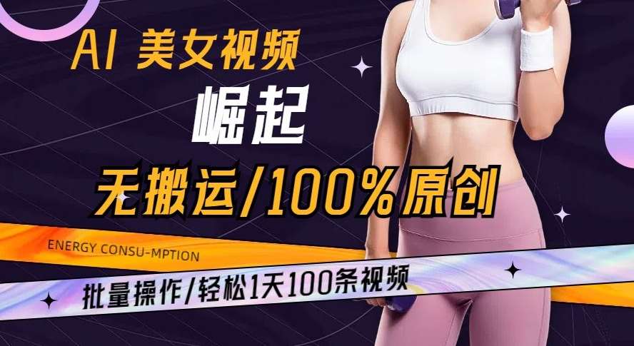 AI美女视频崛起玩法无搬运100%原创批量操作轻松1天100条【揭秘】-赛德副业库
