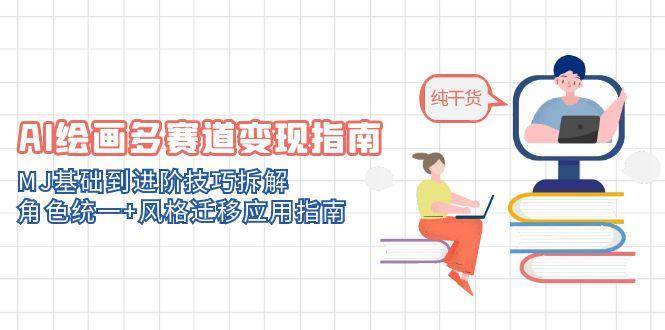 AI绘画多赛道变现指南：MJ基础到进阶技巧拆解，角色统一+风格迁移应用指南-赛德副业库