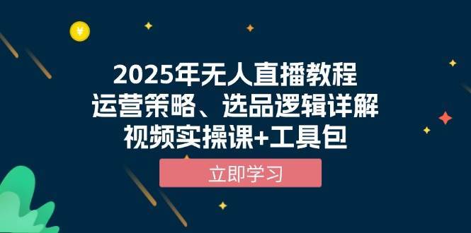 2025年无人直播教程，运营策略、选品逻辑详解，视频实操课+工具包-赛德副业库
