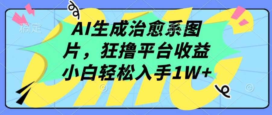 AI生成治愈系图片，狂撸平台收益，小白轻松入手1W+【揭秘】-赛德副业库