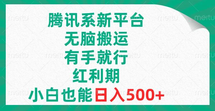 （8366期）腾讯系新平台，无脑搬运，有手就行，红利期，小白也能日入500+-赛德副业库