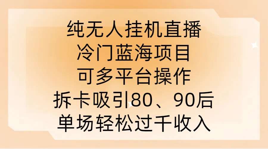 纯无人挂JI直播,冷门蓝海项目,可多平台操作,拆卡吸引80、90后,单场轻松过千收入【揭秘】-赛德副业库