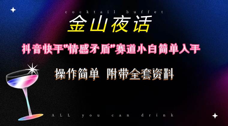 （10547期）抖音快手“情感矛盾”赛道-金山夜话，话题自带流量虚拟变现-附200G资料-赛德副业库