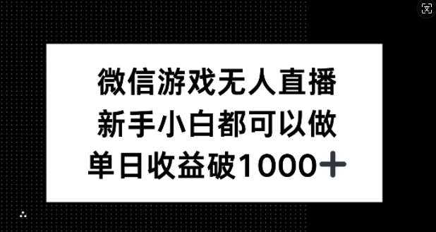 微信游戏无人直播，新手小白都可以做，单日收益破1k【揭秘】-赛德副业库