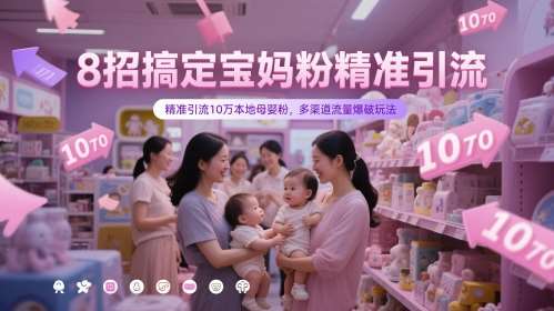8招搞定宝妈粉精准引流，精准引流10万本地母婴粉，多渠道流量爆破玩法-赛德副业库