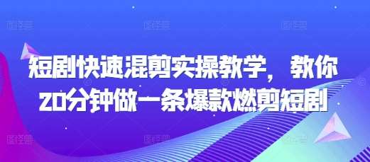 短剧快速混剪实操教学，教你20分钟做一条爆款燃剪短剧-赛德副业库