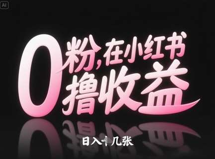 0粉在小红书撸收益，日入几张-赛德副业库