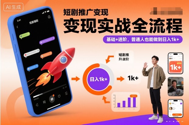 短剧推广变现实战全流程，基础+进阶，普通人也能做到日入1k+-赛德副业库