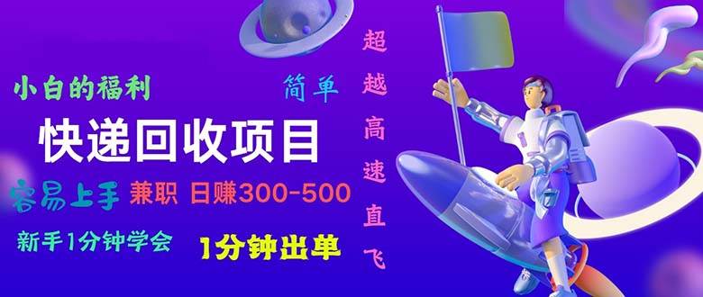 （10973期）快递回收项目，小白一分钟学会，一分钟出单，可长期干，日赚300~800-赛德副业库