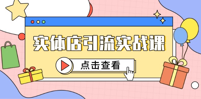 (14828期)实体店引流实战课,短视频认知+抖加投放,精准对标百客进店-赛德副业库