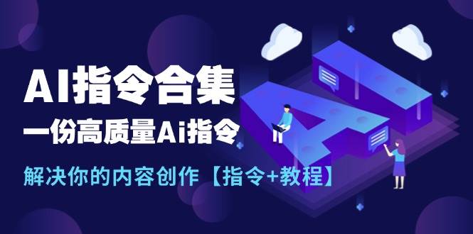 (11536期)最新AI指令合集,一份高质量Ai指令,解决你的内容创作【指令+教程】-赛德副业库