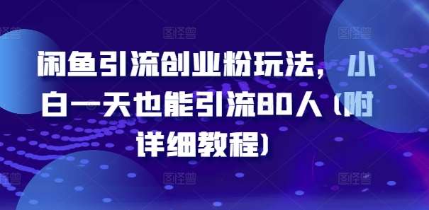 闲鱼引流创业粉玩法，小白一天也能引流80人(附详细教程)-赛德副业库