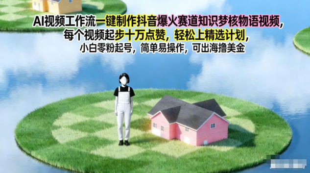 AI视频工作流一键制作抖音爆火赛道知识梦核物语视频,每个视频起步10W点赞,轻松上精选计划-赛德副业库