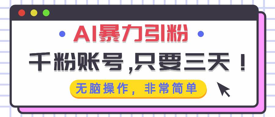 （13444期）AI暴力引粉，千粉账号只需要三天，无脑操作有手就行-赛德副业库