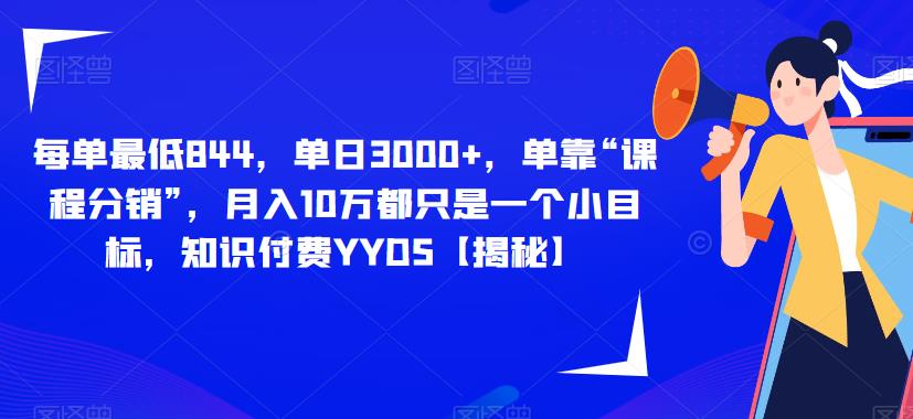 每单最低844，单日3000+，单靠“课程分销”，月入10万都只是一个小目标，知识付费YYDS【揭秘】-赛德副业库
