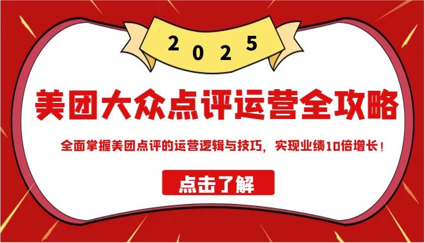 美团大众点评运营全攻略2025，全面掌握美团点评的运营逻辑与技巧，实现业绩10倍增长！-赛德副业库