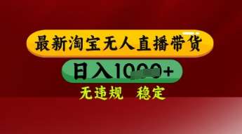 【最新】淘宝无人直播带货,独家技术,日入多张,无违规无封号,操作简单,长期稳定【揭秘】-赛德副业库