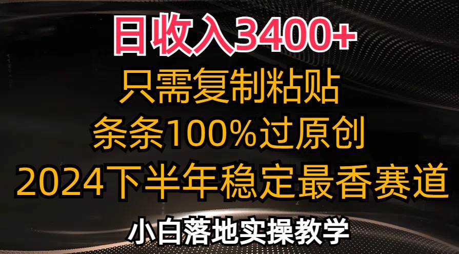 （12010期）日收入3400+，只需复制粘贴，条条过原创，2024下半年最香赛道，小白也…-赛德副业库
