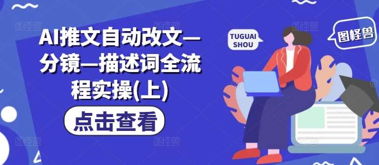 AI推文自动改文—分镜—描述词全流程实操(上)-赛德副业库