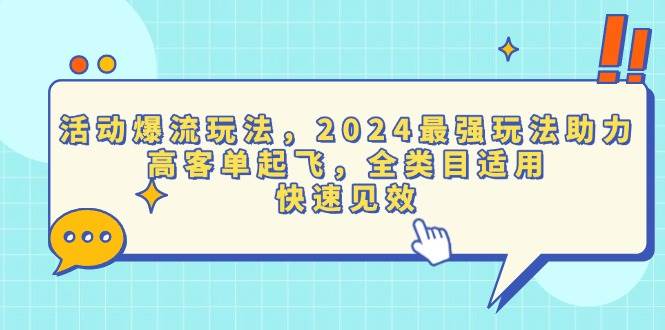 (13635期)活动爆流玩法,2024最强玩法助力,高客单起飞,全类目适用,快速见效-赛德副业库