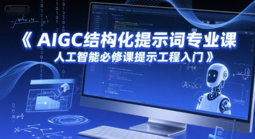 AIGC结构化提示词专业课，人工智能必修课提示工程入门-赛德副业库