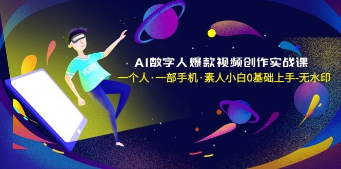（8954期）AI数字人爆款视频创作实战课，一个人·一部手机·素人小白0基础上手-无水印-赛德副业库
