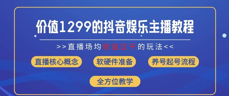 价值1299的抖音娱乐主播场均直播收入过千打法教学(8月最新)【揭秘】-赛德副业库