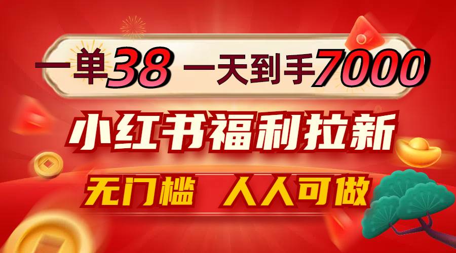 （12741期）一单38，一天到手7000+，小红书福利拉新，0门槛人人可做-赛德副业库