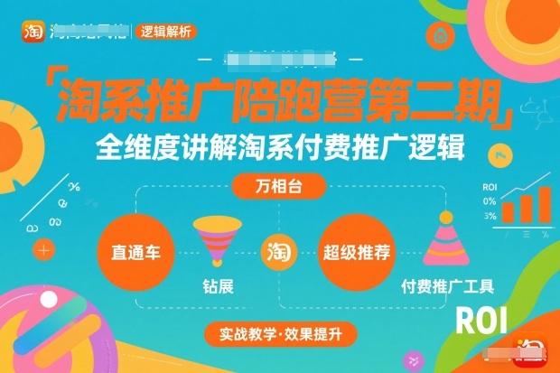 淘系推广陪跑营第二期,全维度讲解淘系付费推广逻辑-赛德副业库