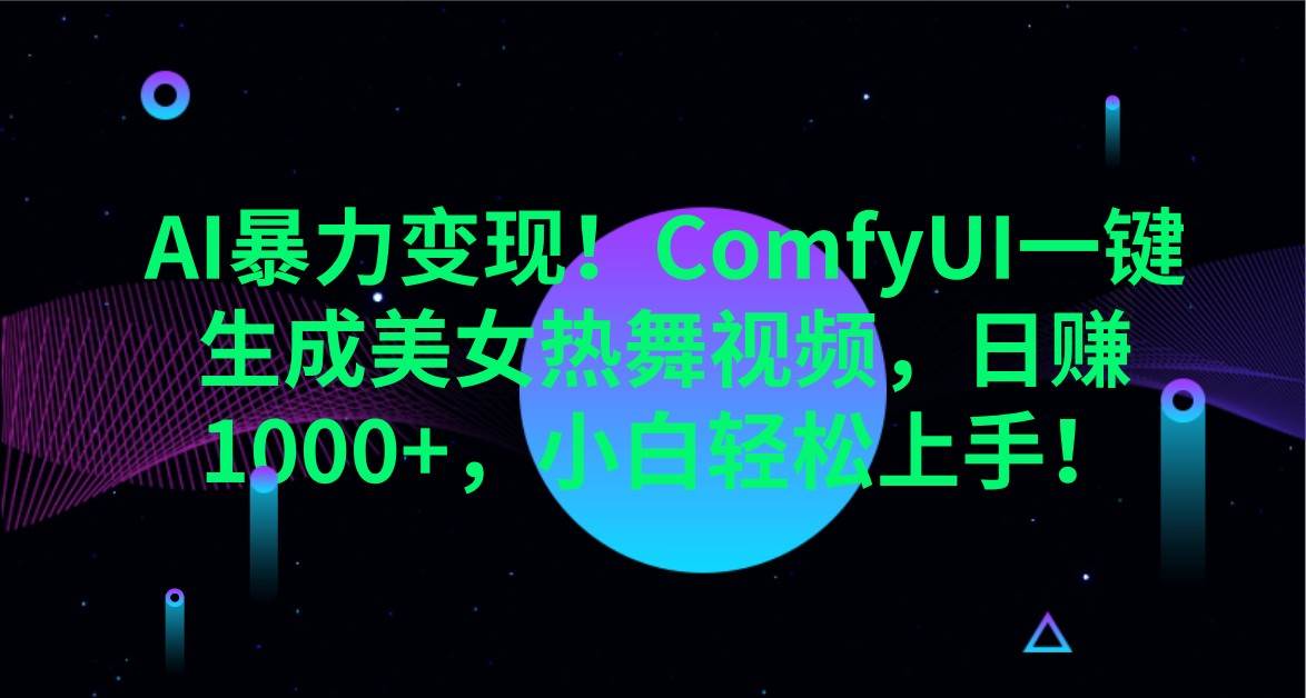 AI暴力变现！ComfyUI一键生成美女热舞视频，日赚1000+，小白轻松上手！-赛德副业库